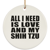All I Need Is Love And My Shih Tzu - Circle Ornament