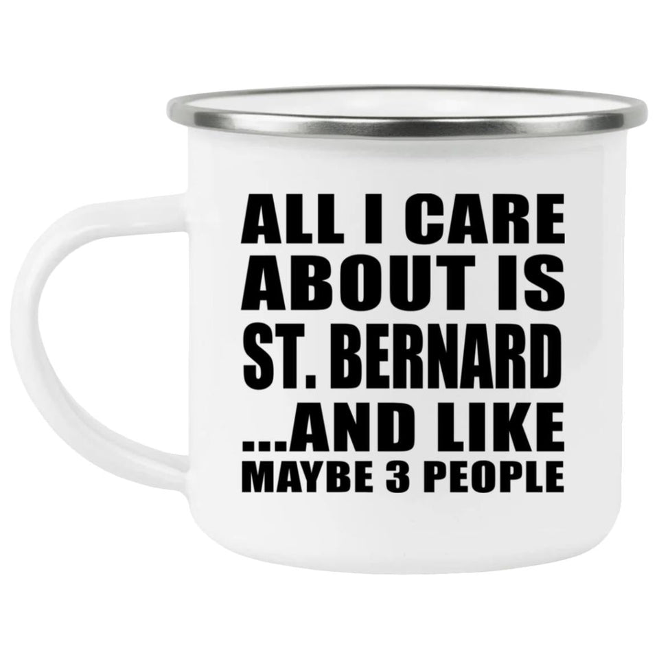 All I Care About Is St. Bernard - 12oz Camping Mug