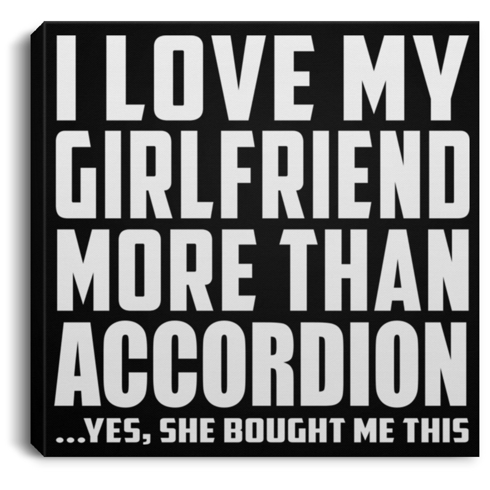 I Love My Girlfriend More Than Accordion - Canvas Square