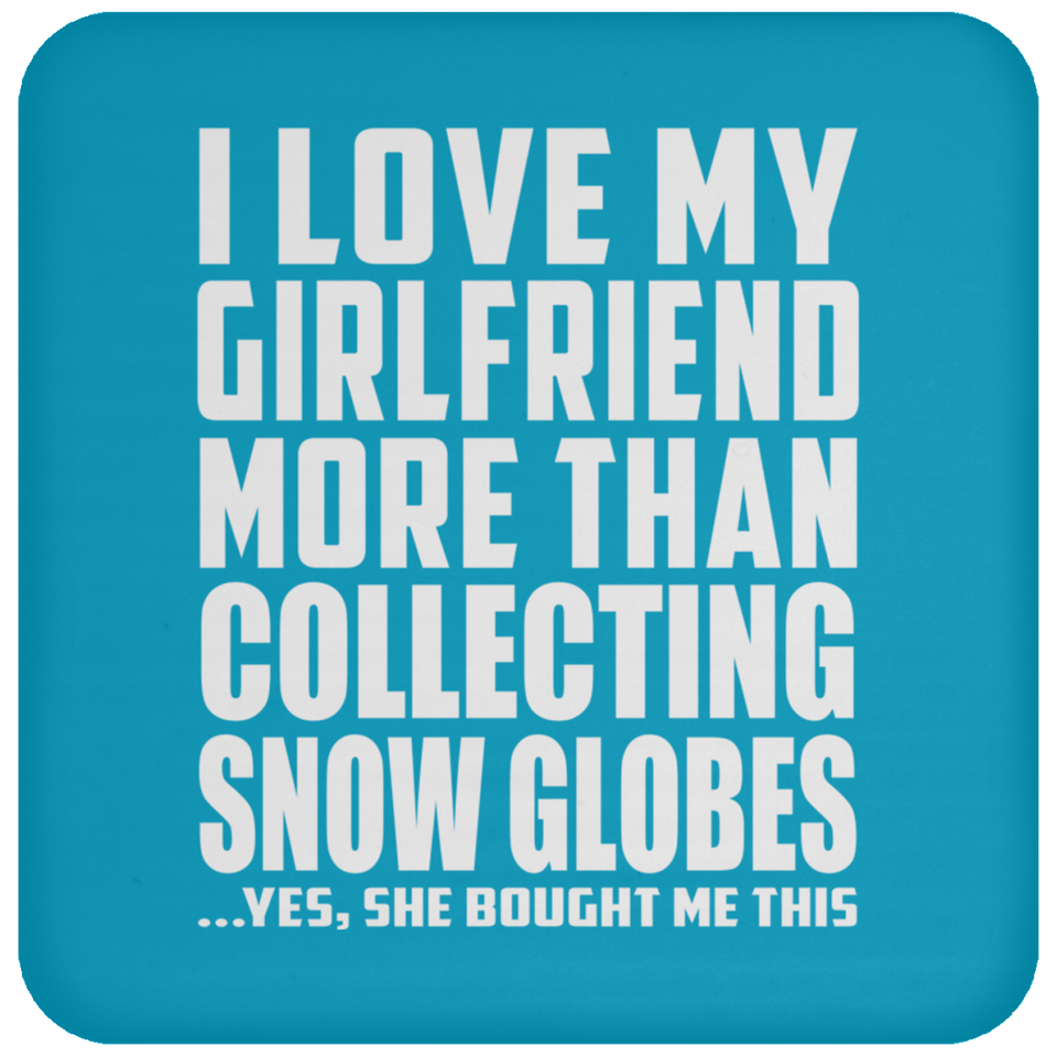 I Love My Girlfriend More Than Collecting Snow Globes - Drink Coaster