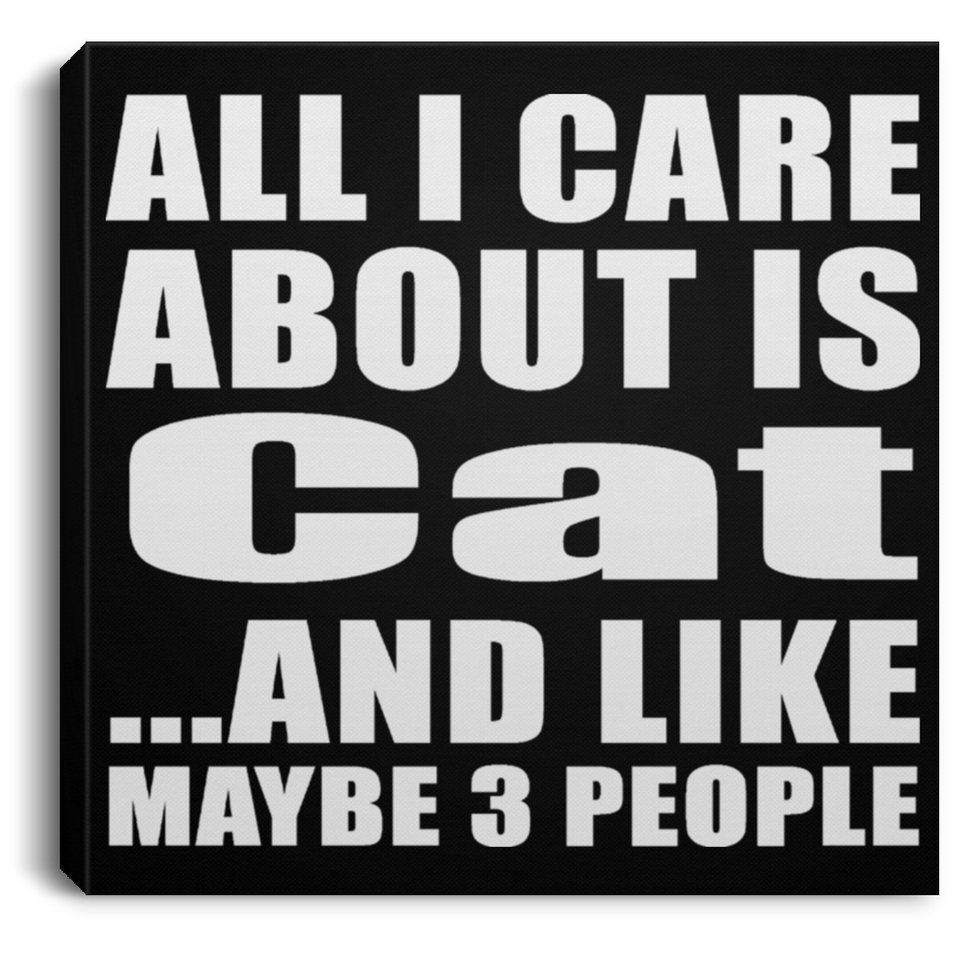 All I Care About Is Cat - Canvas Square