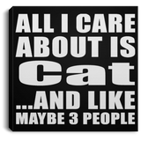 All I Care About Is Cat - Canvas Square