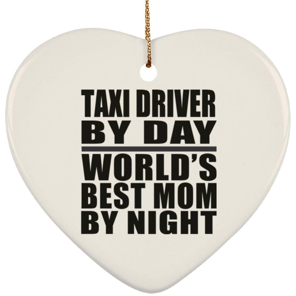 Taxi Driver By Day World's Best Mom By Night - Heart Ornament