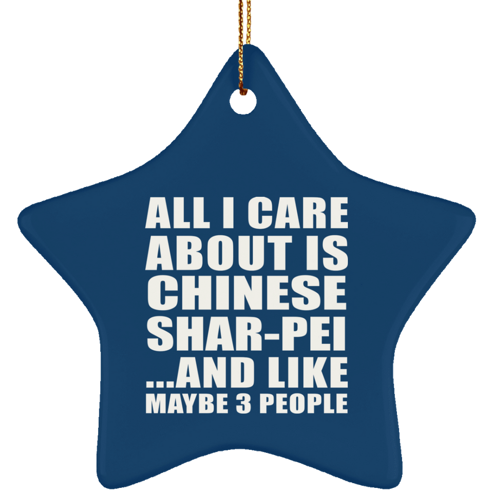 All I Care About Is Chinese Shar-Pei - Star Ornament
