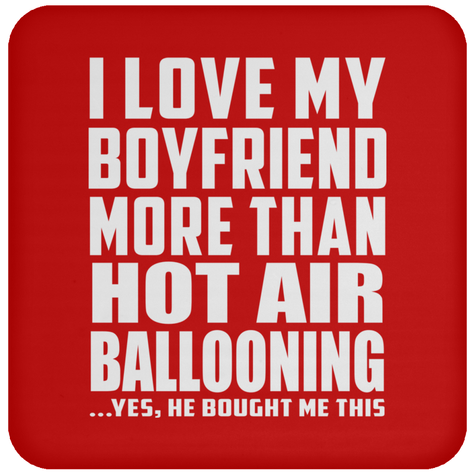 I Love My Boyfriend More Than Hot Air Ballooning - Drink Coaster