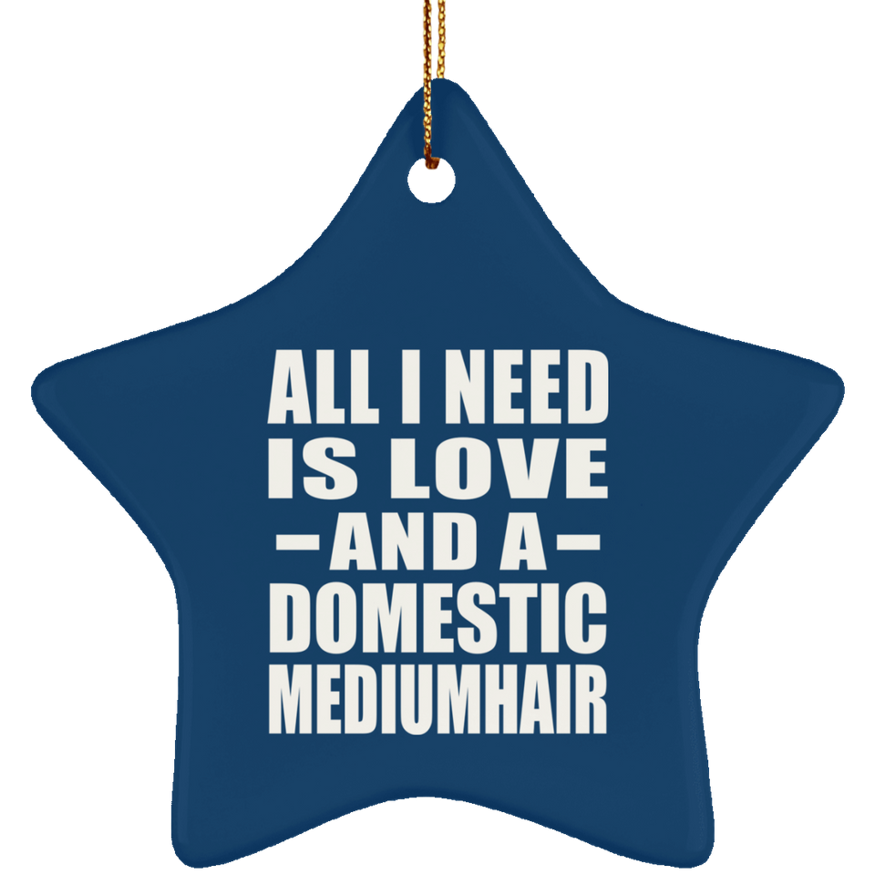 All I Need Is Love And A Domestic Mediumhair - Star Ornament