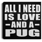 All I Need Is Love And A Pug - Canvas Square