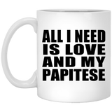 All I Need Is Love And My Papitese - 11 Oz Coffee Mug