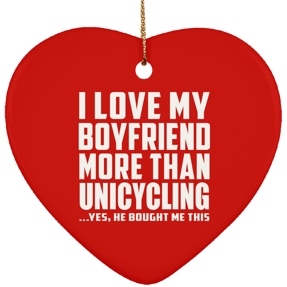I Love My Boyfriend More Than Unicycling - Heart Ornament