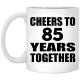 85th Anniversary Cheers To 85 Years Together - 11oz Coffee Mug