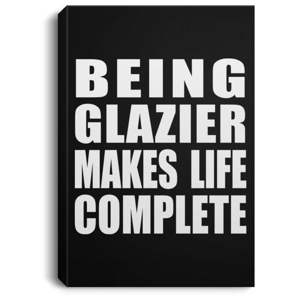 Being Glazier Makes Life Complete - Canvas Portrait