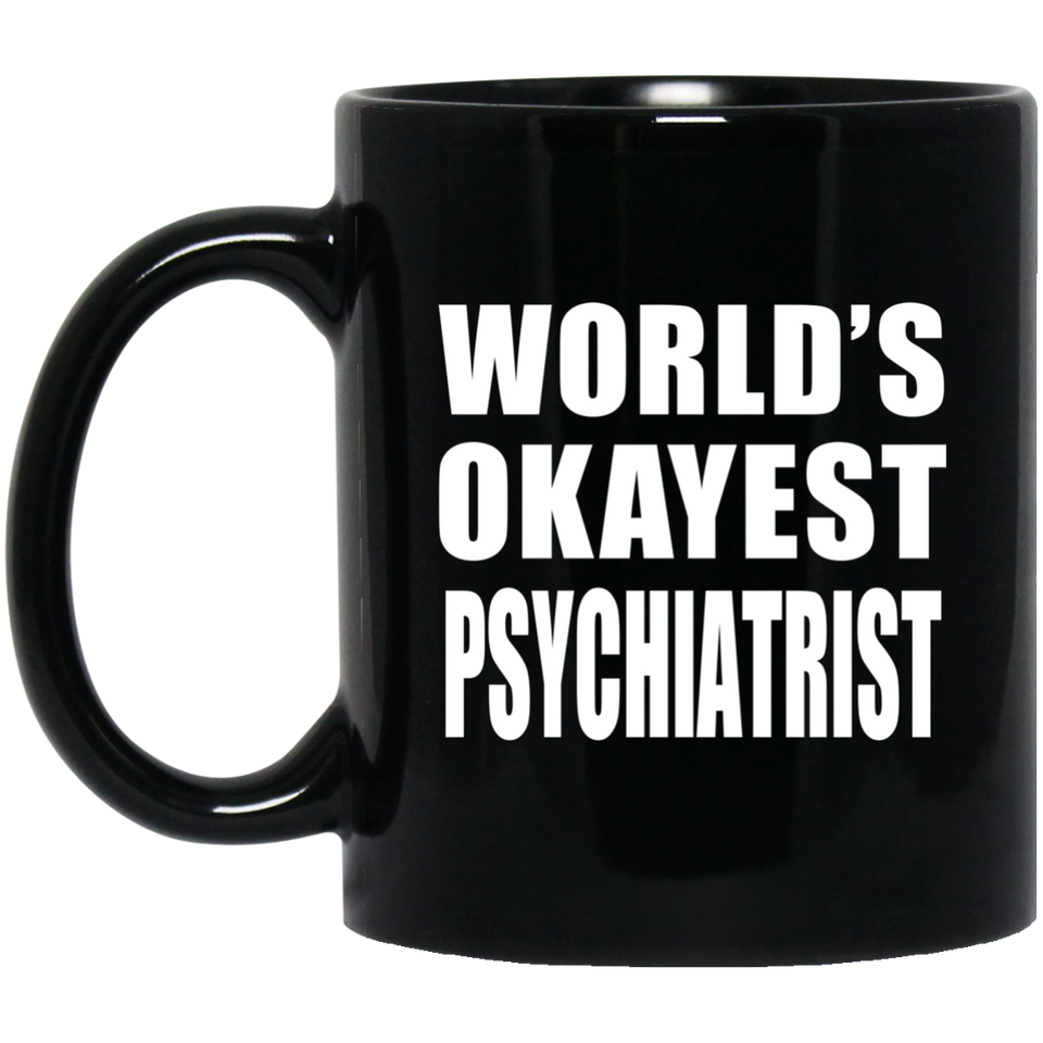 World's Okayest Psychiatrist - 11 Oz Coffee Mug Black