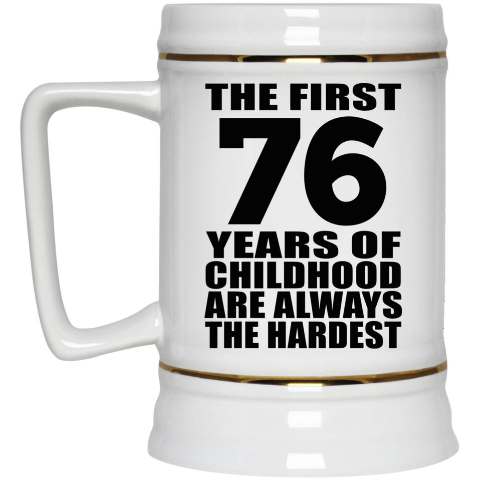 76th Birthday First 76 Years of Childhood Are The Hardest - Beer Stein