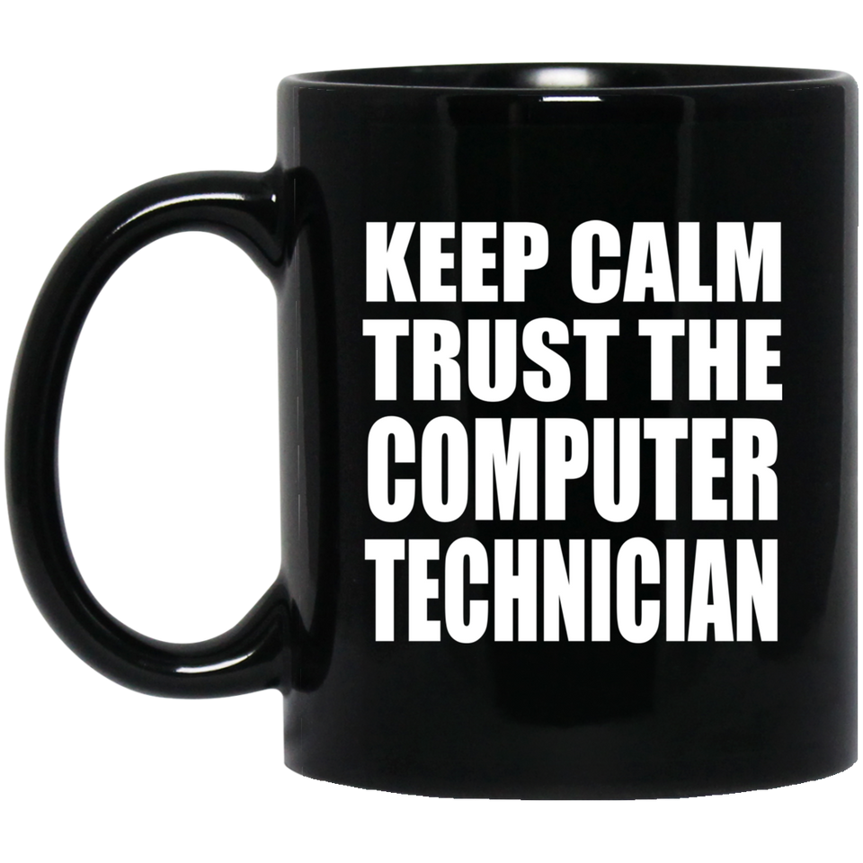 Keep Calm and Trust The Computer Technician - 11oz Coffee Mug Black