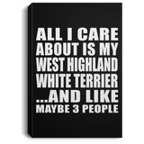 All I Care About Is My West Highland White Terrier - Canvas Portrait