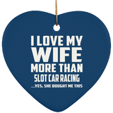 I Love My Wife More Than Slot Car Racing - Heart Ornament