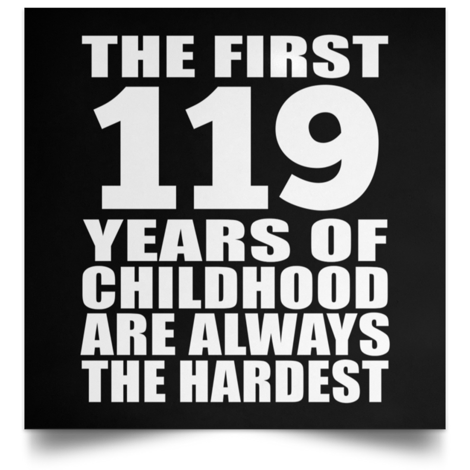 First 119 Years of Childhood Are The Hardest - Poster Square