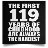 First 119 Years of Childhood Are The Hardest - Poster Square