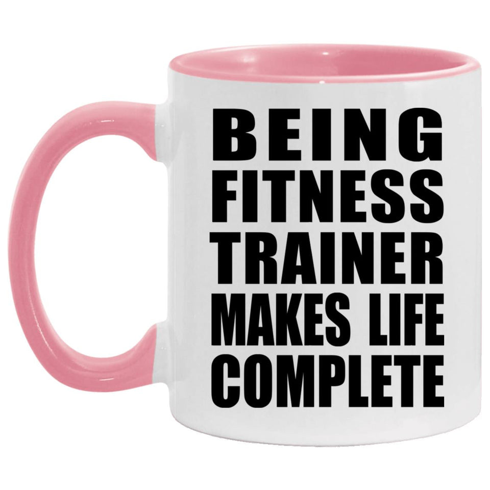 Being Fitness Trainer Makes Life Complete - 11oz Accent Mug Pink