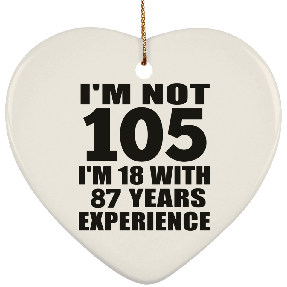 105th Birthday I'm Not 105 I'm 18 With 87 Years Experience - Heart Ornament