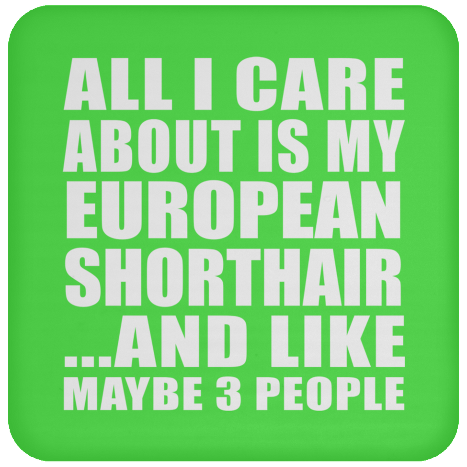 All I Care About Is My European Shorthair - Drink Coaster