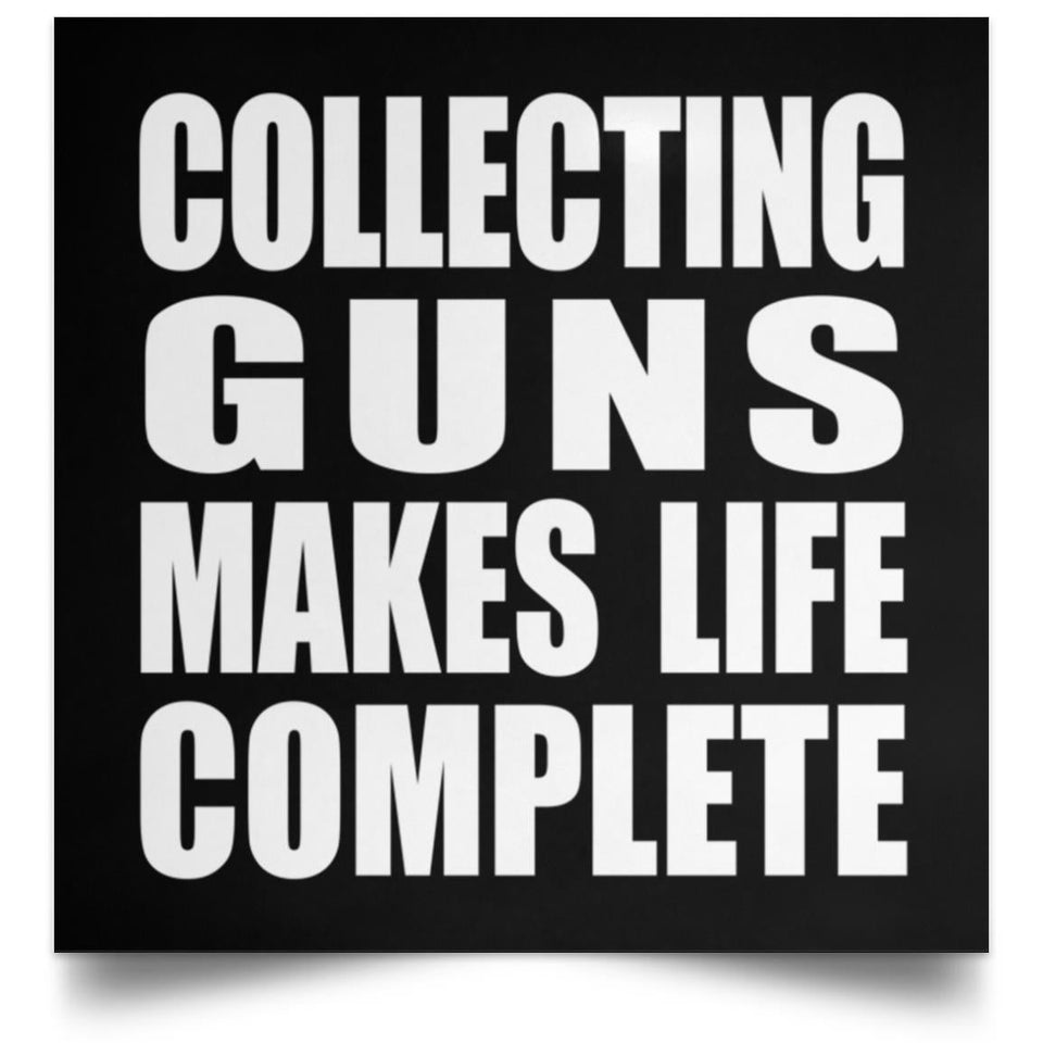 Collecting Guns Makes Life Complete - Poster Square