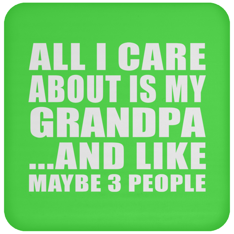 All I Care About Is My Grandpa - Drink Coaster