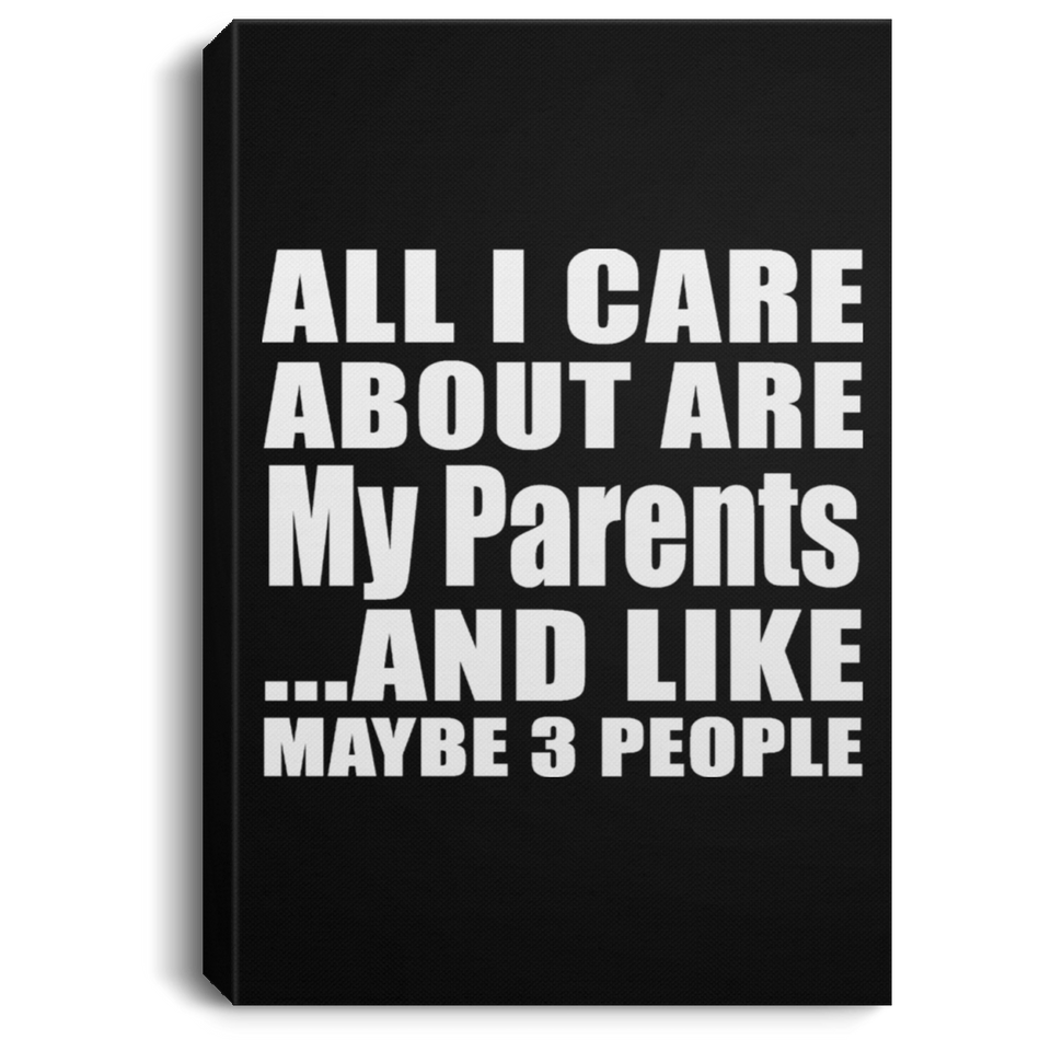 All I Care About Is My Parents - Canvas Portrait