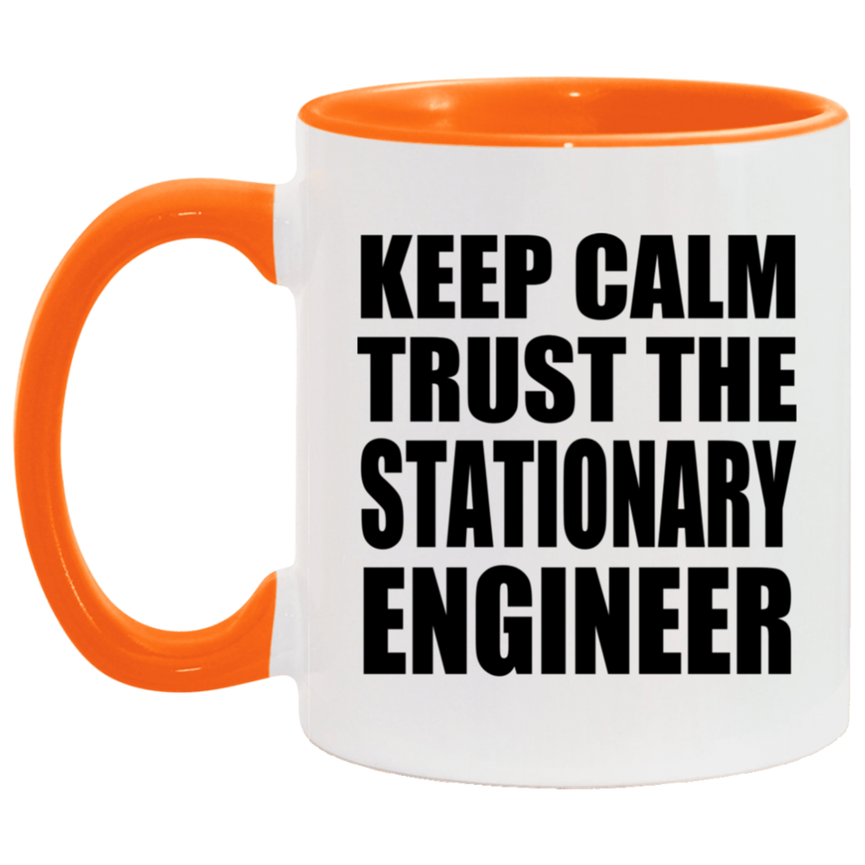 Keep Calm and Trust The Stationary Engineer - 11oz Accent Mug Orange