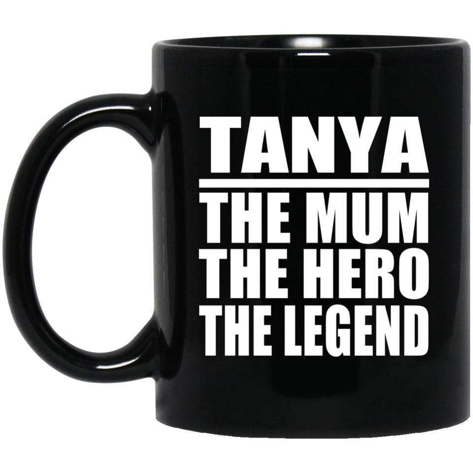 Tanya The Mum The Hero The Legend - 11 Oz Coffee Mug Black