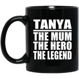 Tanya The Mum The Hero The Legend - 11 Oz Coffee Mug Black