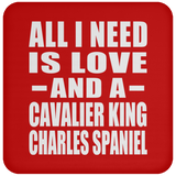 All I Need Is Love And A Cavalier King Charles Spaniel - Drink Coaster
