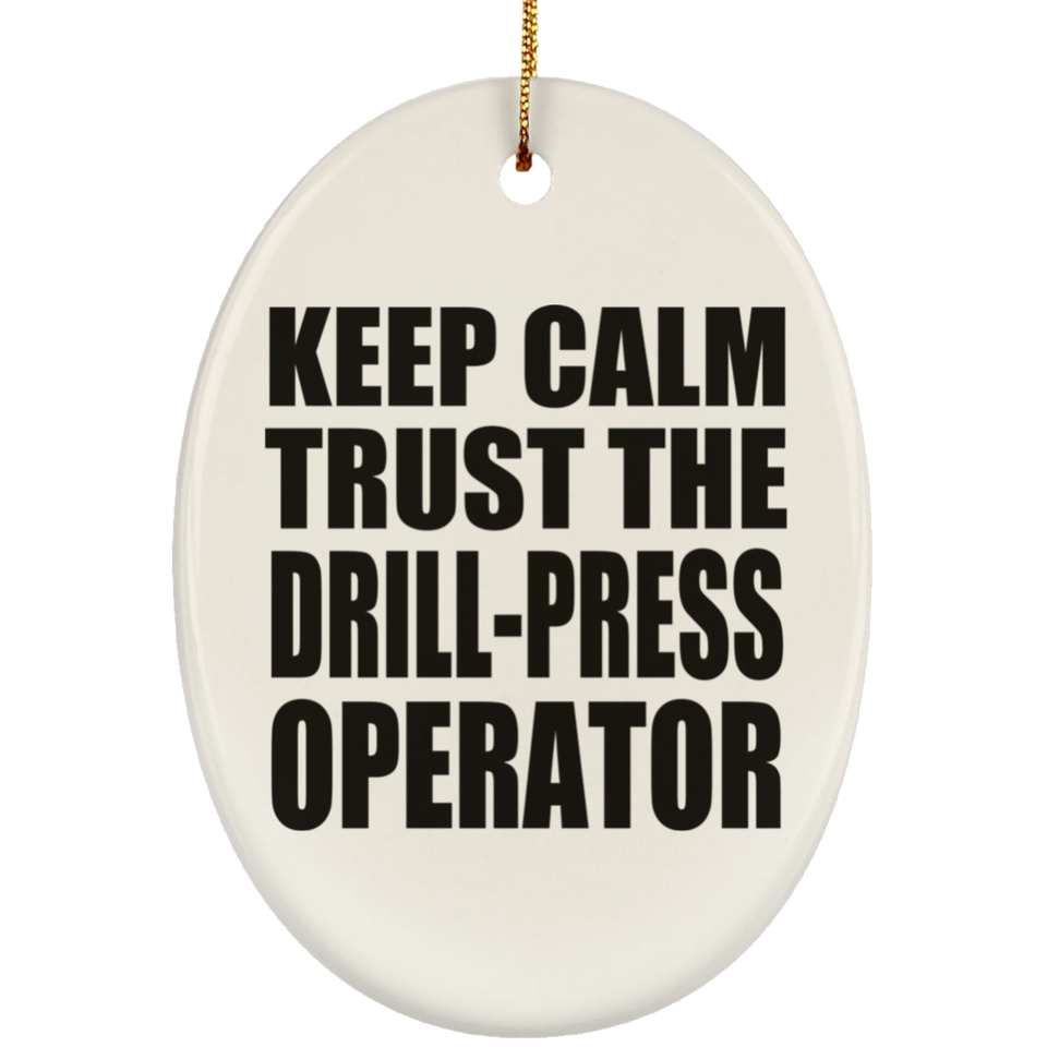 Keep Calm and Trust The Drill-Press Operator - Oval Ornament