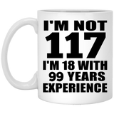 117th Birthday I'm Not 117 I'm 18 With 99 Years Experience - 11oz Coffee Mug