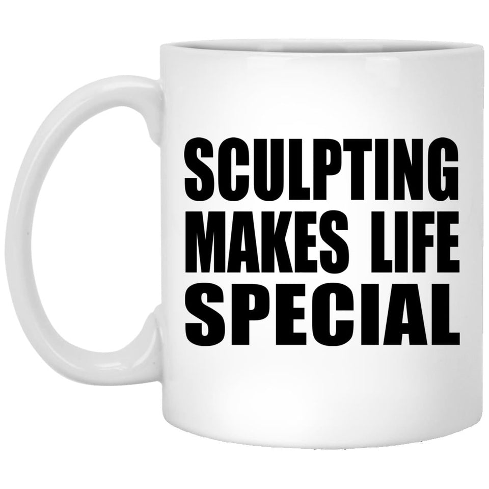 Sculpting Makes Life Special - 11oz Coffee Mug