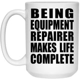 Being Equipment Repairer Makes Life Complete - 15oz Coffee Mug
