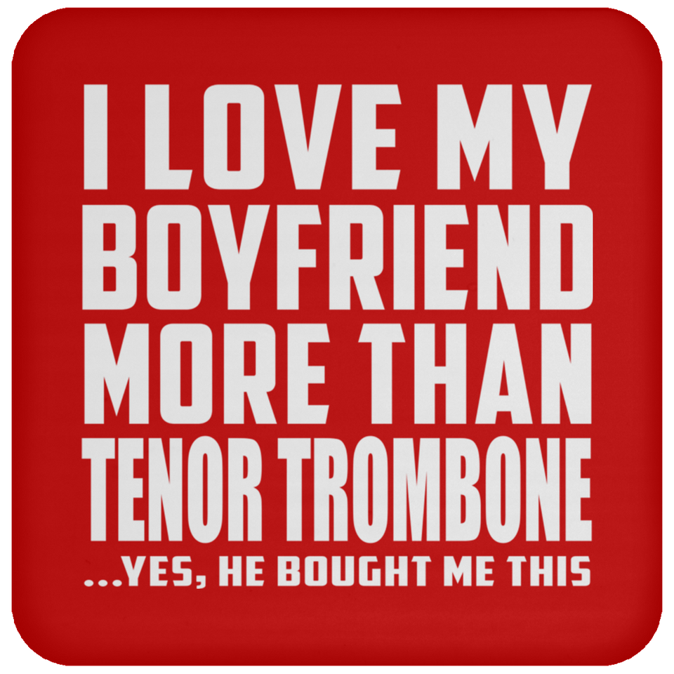 I Love My Boyfriend More Than Tenor Trombone - Drink Coaster