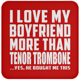 I Love My Boyfriend More Than Tenor Trombone - Drink Coaster