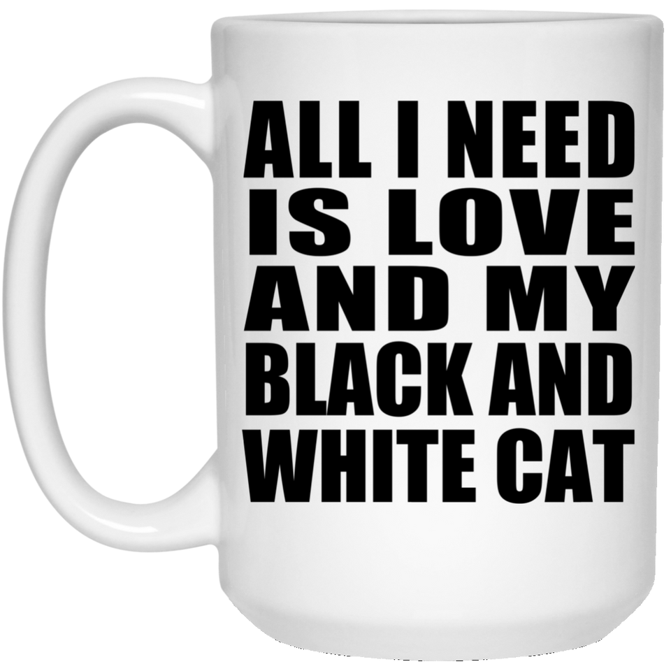 All I Need Is Love And My Black And White Cat - 15 Oz Coffee Mug