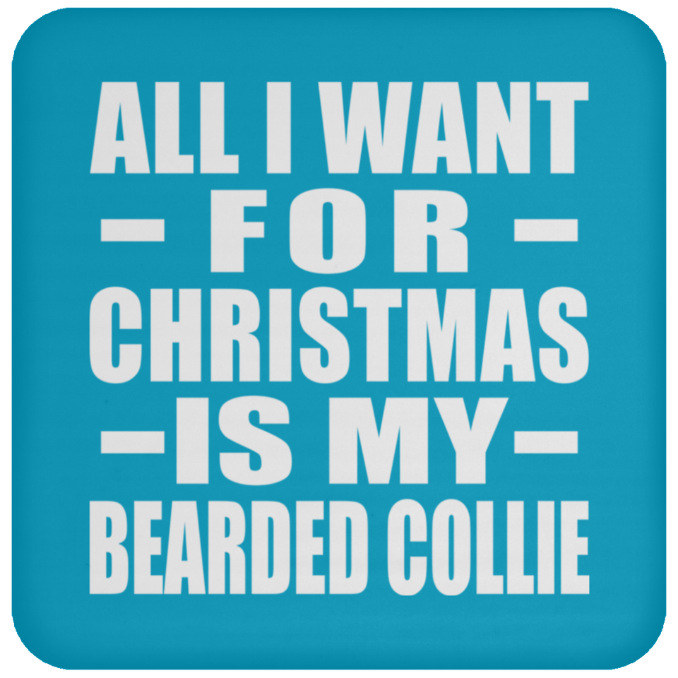 All I Want For Christmas Is My Bearded Collie - Coaster