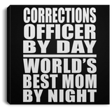 Corrections Officer By Day World's Best Mom By Night - Canvas Square