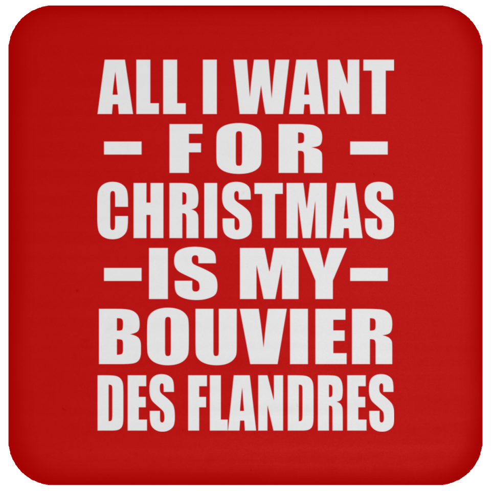 All I Want For Christmas Is My Bouvier Des Flandres - Coaster