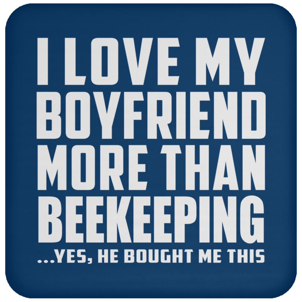 I Love My Boyfriend More Than Beekeeping - Drink Coaster