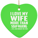 I Love My Wife More Than Soap Making - Heart Ornament