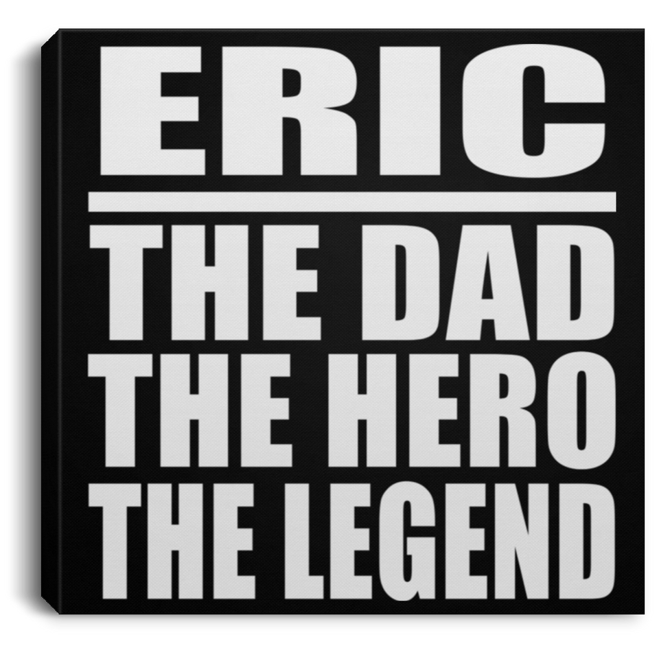 Eric The Dad The Hero The Legend - Canvas Square