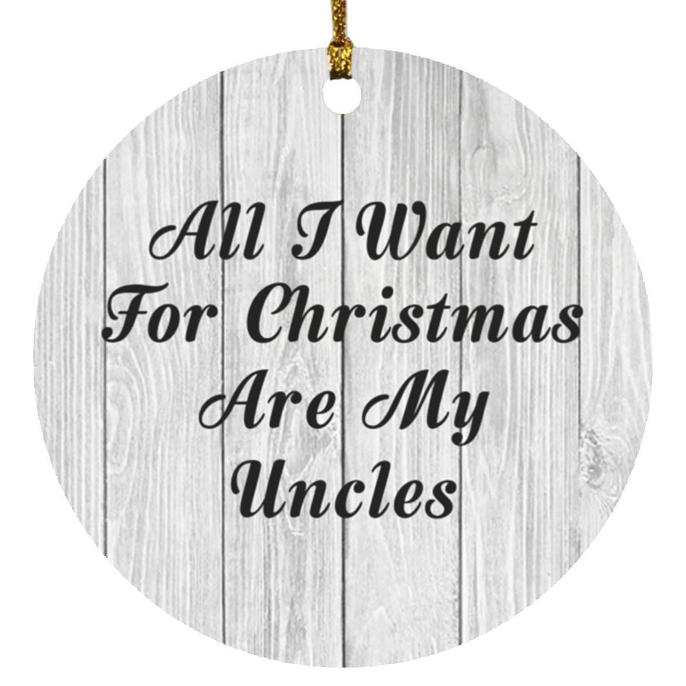 All I Want For Christmas Are My Uncles - Circle Ornament F