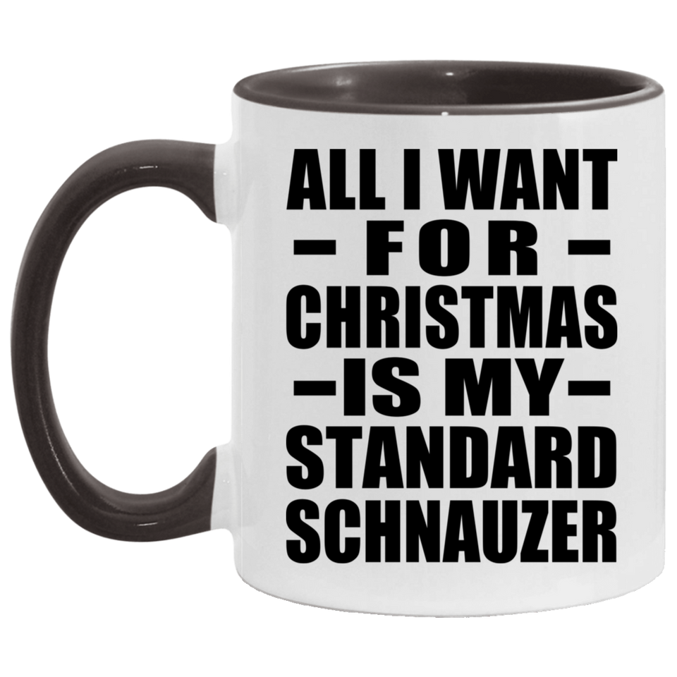 All I Want For Christmas Is My Standard Schnauzer - 11oz Accent Mug Black