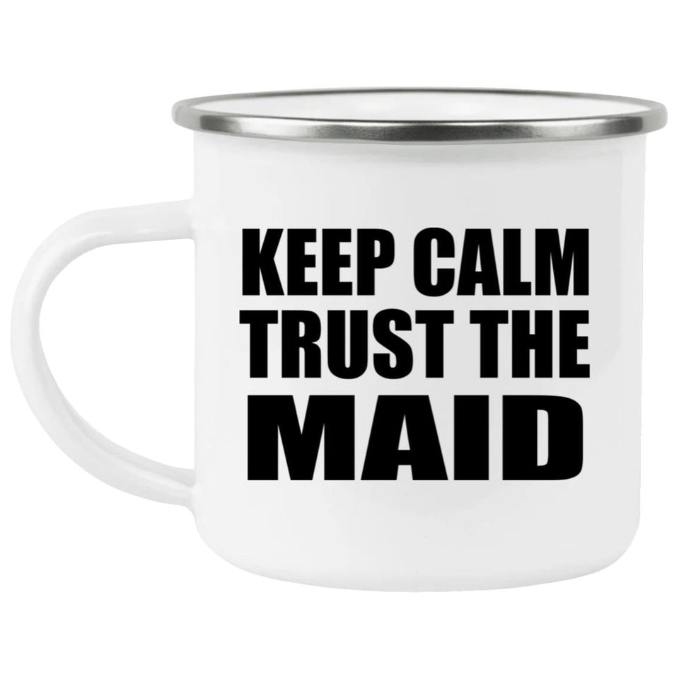 Keep Calm and Trust The Maid - 12oz Camping Mug
