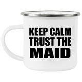 Keep Calm and Trust The Maid - 12oz Camping Mug