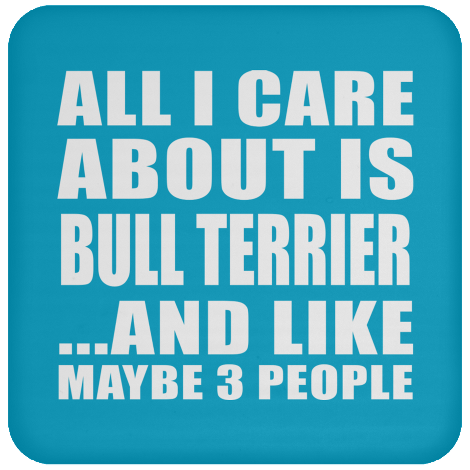 All I Care About Is Bull Terrier - Drink Coaster